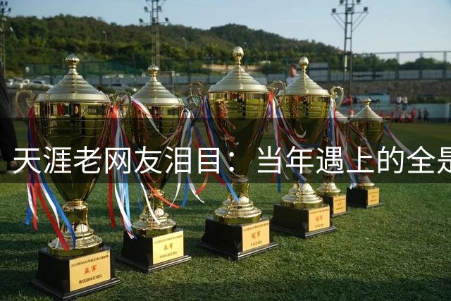 天涯老网友泪目：当年遇上的全是神仙，如今网络再也回不去了！